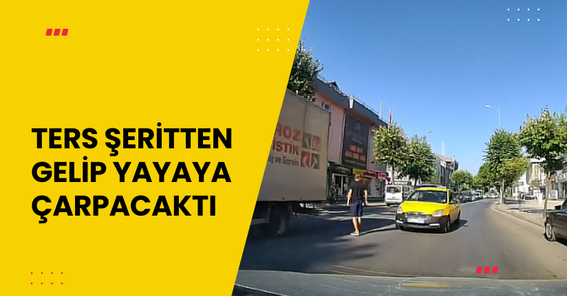 Ters şeritten gelip yayaya çarpacaktı 