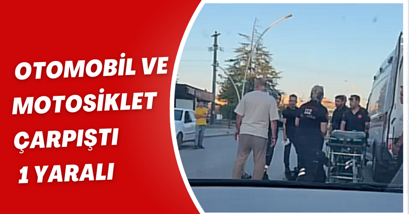 Otomobil ve motosiklet çarpıştı: 1 yaralı 