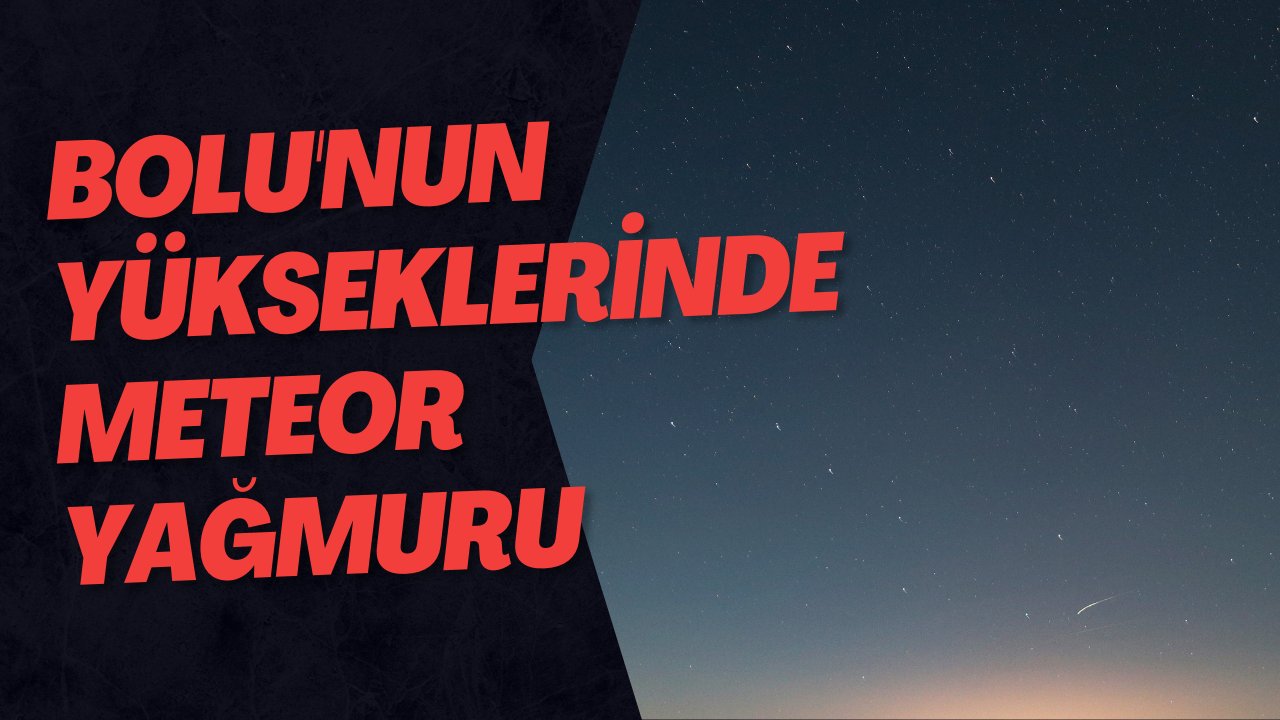 Bolu'nun Yükseklerinde Meteor Yağmuru