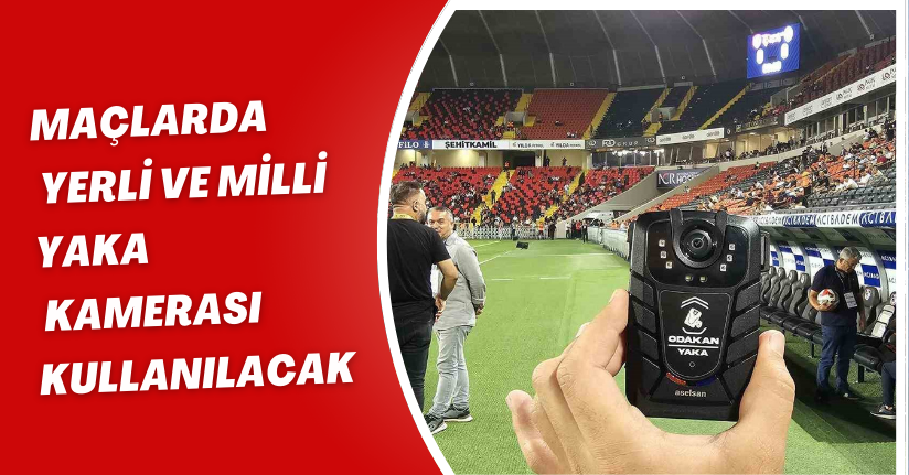 Maçlarda yerli ve milli yaka kamerası kullanılacak