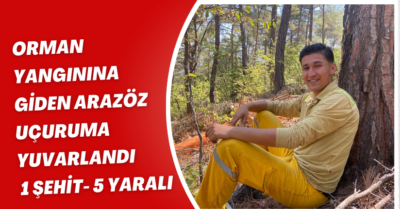 Orman yangınına giden arazöz uçuruma yuvarlandı; 1 şehit, 5 yaralı