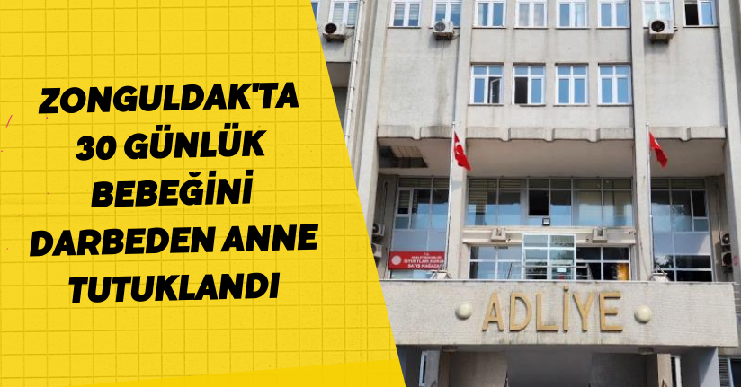 Zonguldak'ta 30 günlük bebeğini darbeden anne tutuklandı