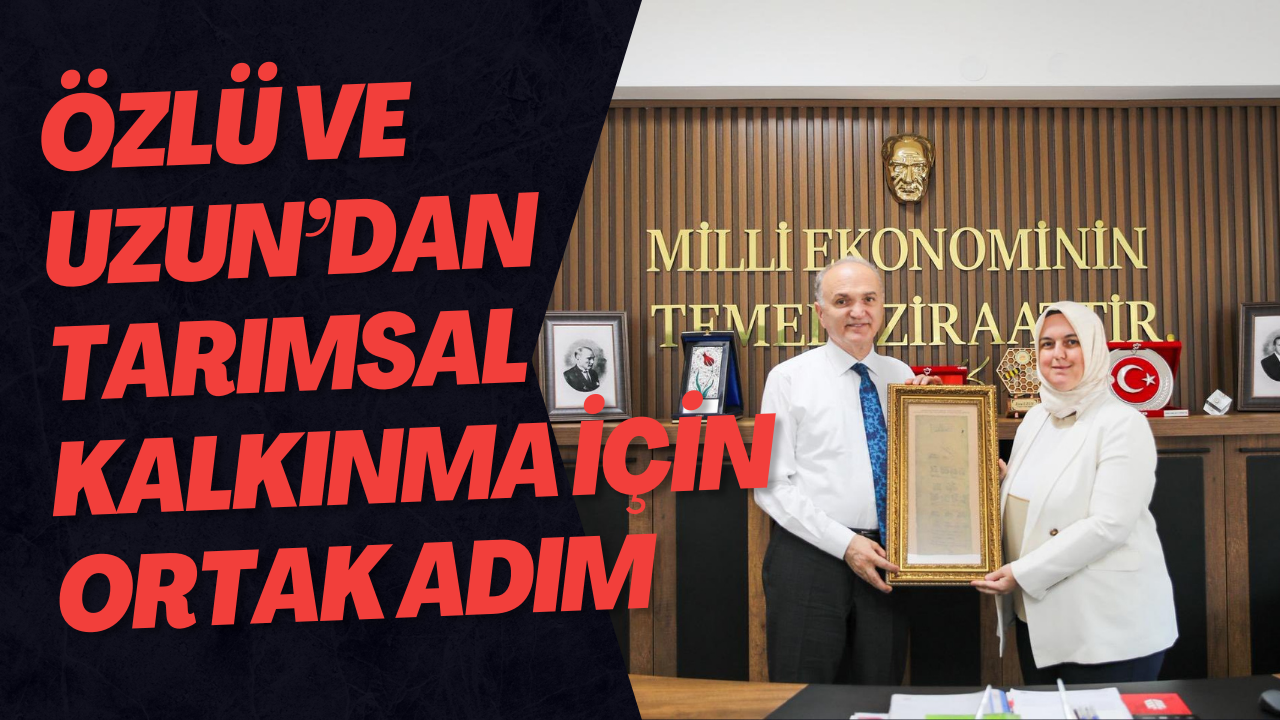 Özlü ve Uzun’dan Tarımsal Kalkınma İçin Ortak Adım