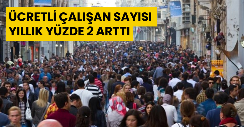 Ücretli çalışan sayısı yıllık yüzde 2 arttı
