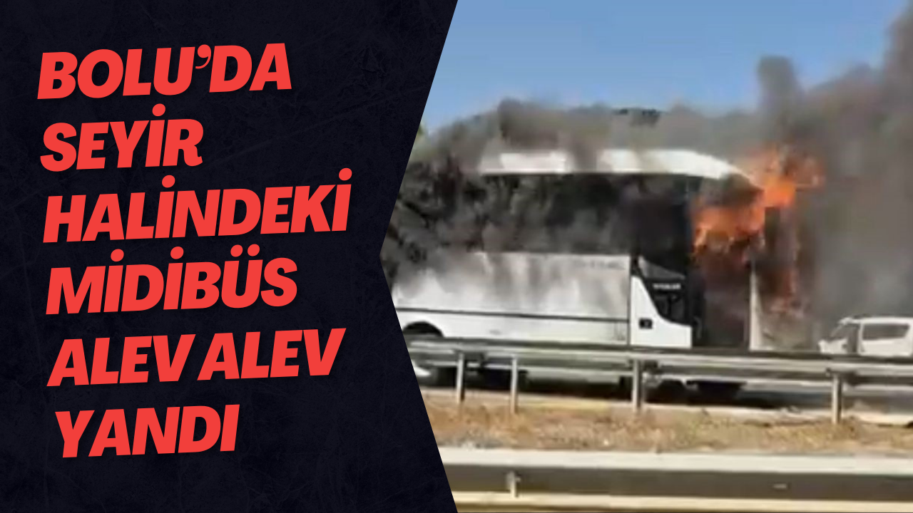 Bolu’da Seyir Halindeki Midibüs Alev Alev Yandı