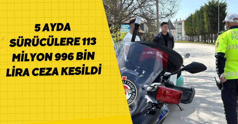 5 ayda sürücülere 113 milyon 996 bin lira ceza kesildi