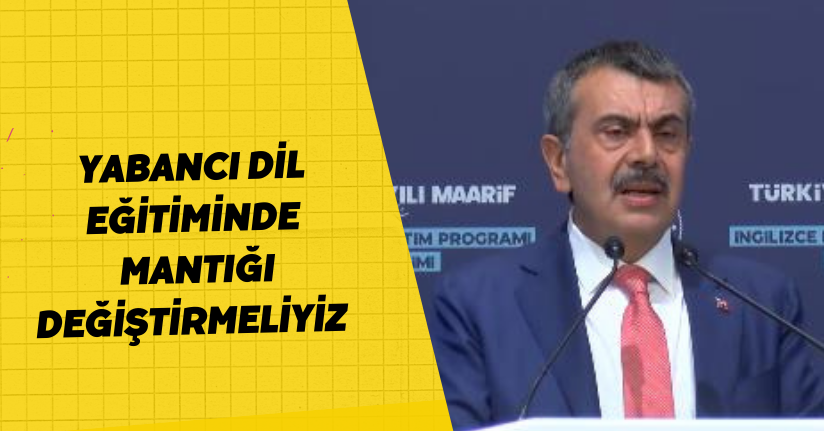 Bakan Tekin: Yabancı dil eğitiminde mantığı değiştirmeliyiz