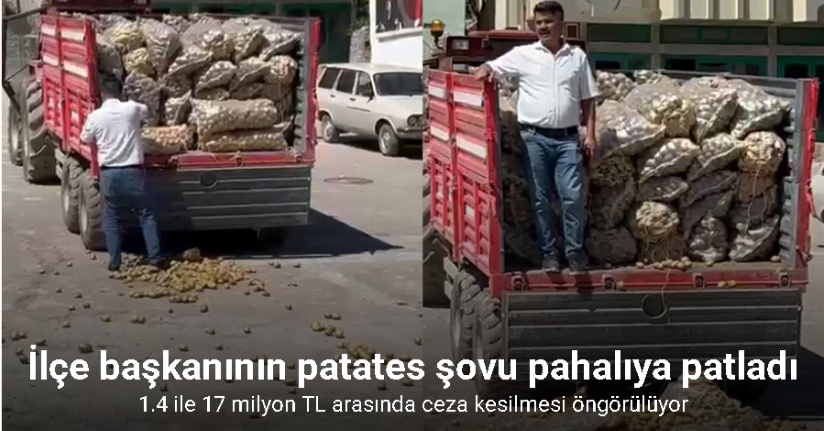 İlçe başkanının patates şovu pahalıya patladı, 1.4 ile 17 milyon TL arasında ceza kesilmesi öngörülü