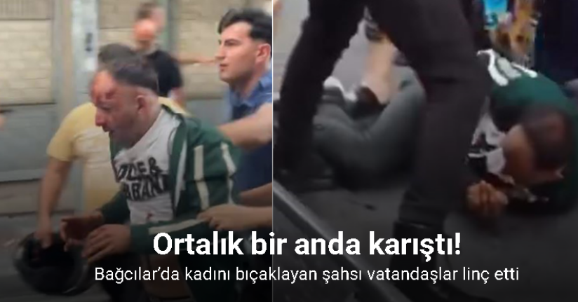 Bağcılar’da kadını bıçaklayan şahsı vatandaşlar linç etti