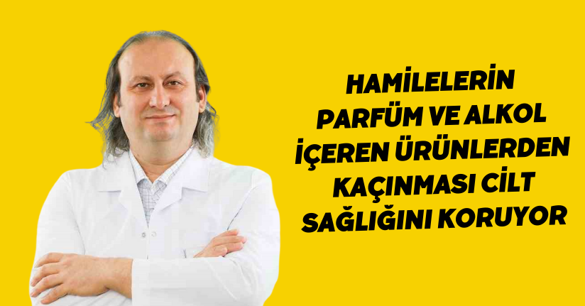 Hamilelerin parfüm ve alkol içeren ürünlerden kaçınması cilt sağlığını koruyor