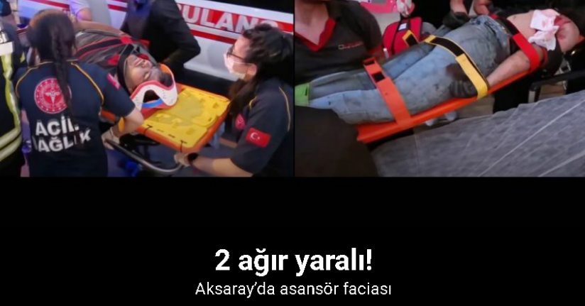 Aksaray’da asansör faciası: 2 ağır yaralı