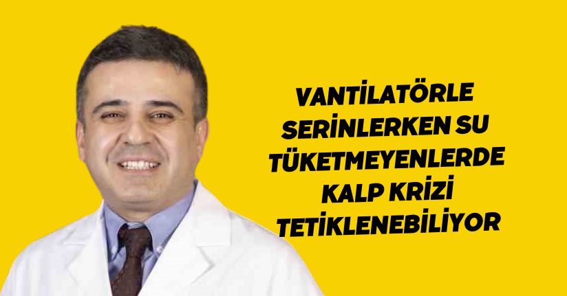 Vantilatörle serinlerken su tüketmeyenlerde kalp krizi tetiklenebiliyor