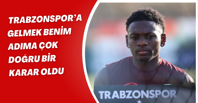 Kazeem Olaigbe: Trabzonspor’a gelmek benim adıma çok doğru bir karar oldu