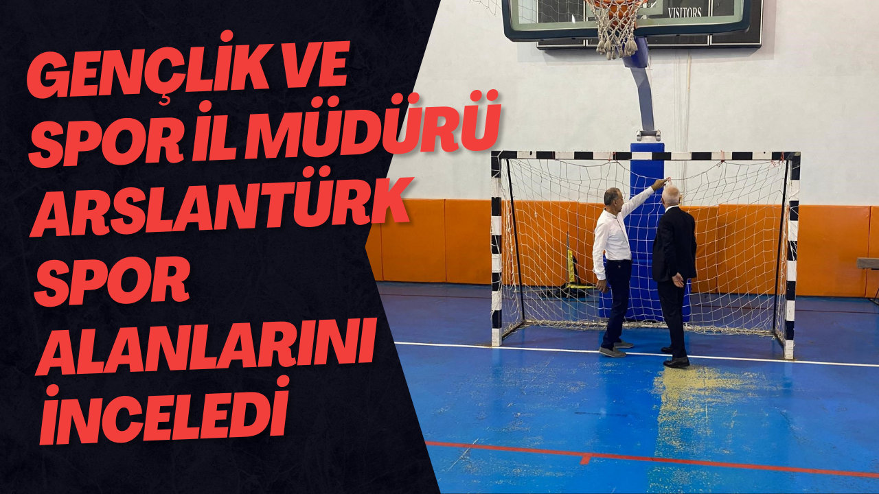 Gençlik Ve Spor İl Müdürü Arslantürk Spor Alanlarını İnceledi