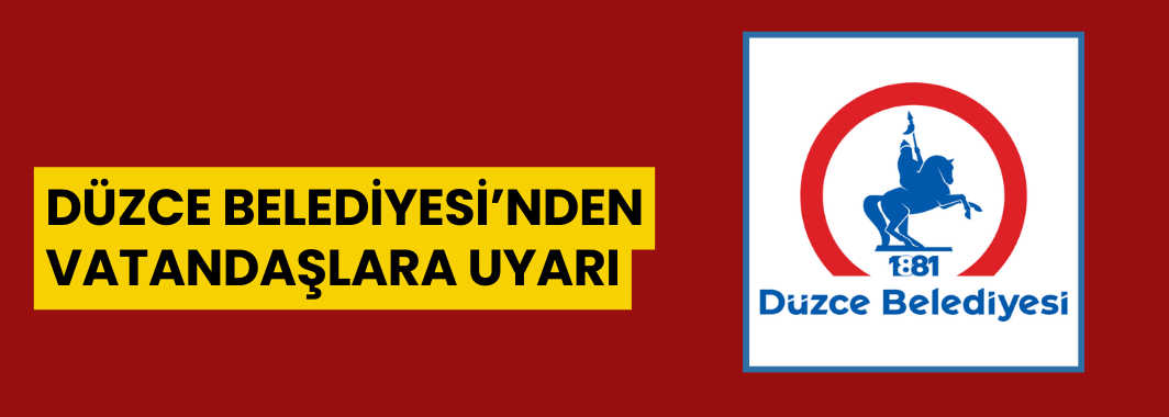 Düzce Belediyesi’nden Vatandaşlara Uyarı