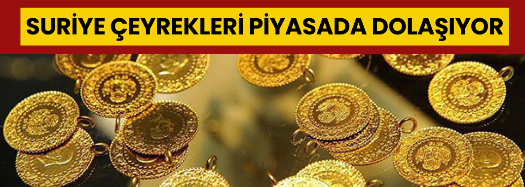 Suriye Çeyrekleri Piyasada Dolaşıyor