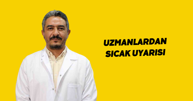 Uzmanlardan sıcak uyarısı