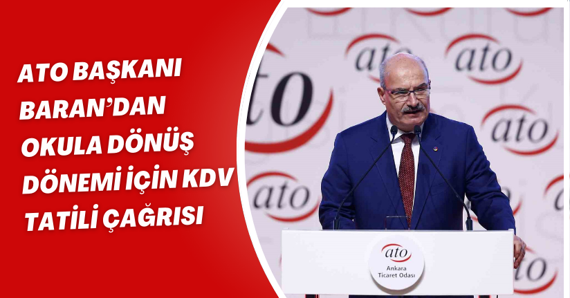 ATO Başkanı Baran’dan okula dönüş dönemi için KDV tatili çağrısı