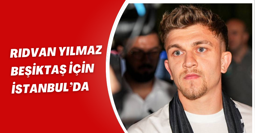 Rıdvan Yılmaz, Beşiktaş için İstanbul’da