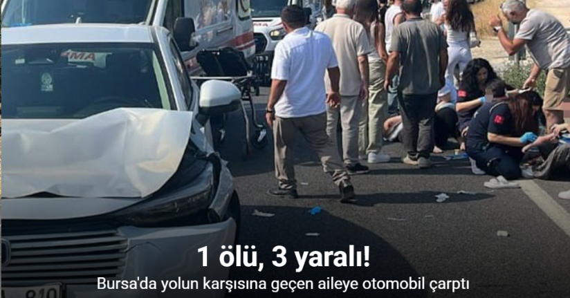 Yolun karşısına geçen aileye otomobil çarptı : 1 ölü, 3 yaralı