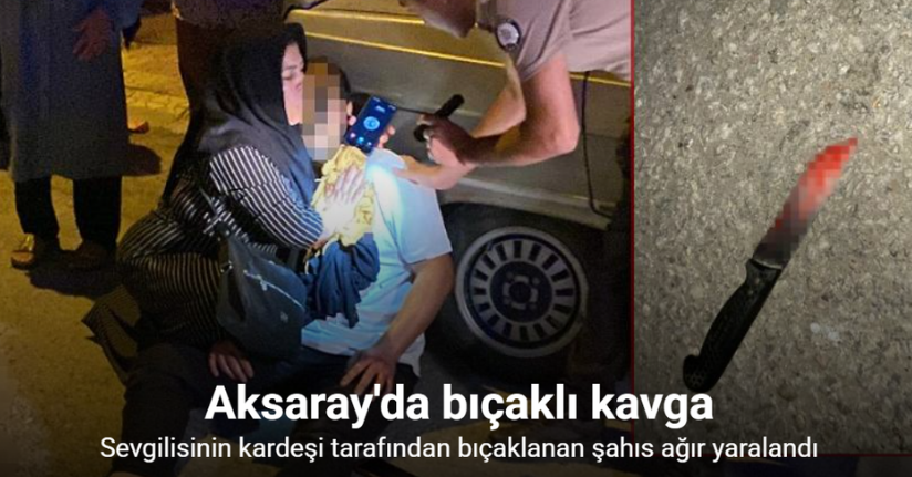 Sevgilisinin kardeşi tarafından bıçaklanan şahıs ağır yaralandı