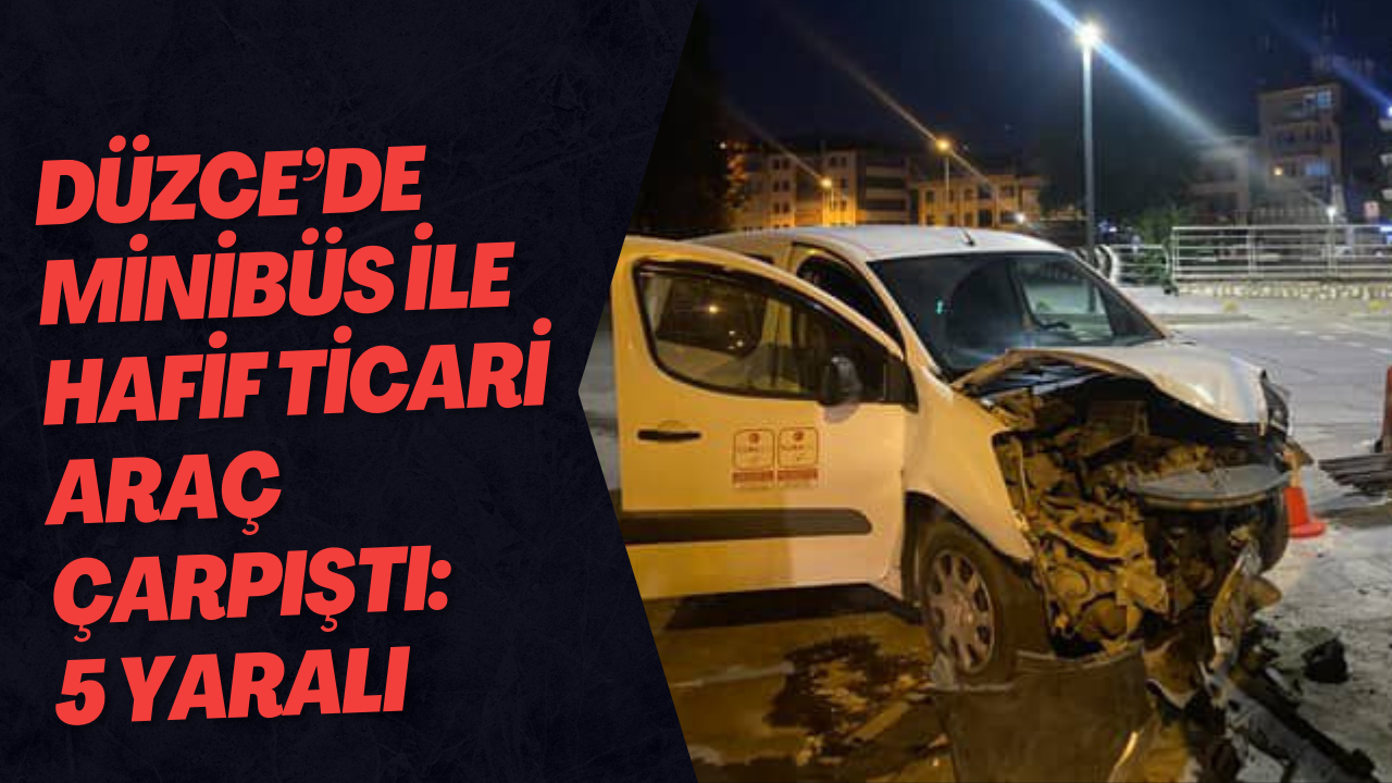 Düzce’de Minibüs ile Hafif Ticari Araç Çarpıştı: 5 Yaralı