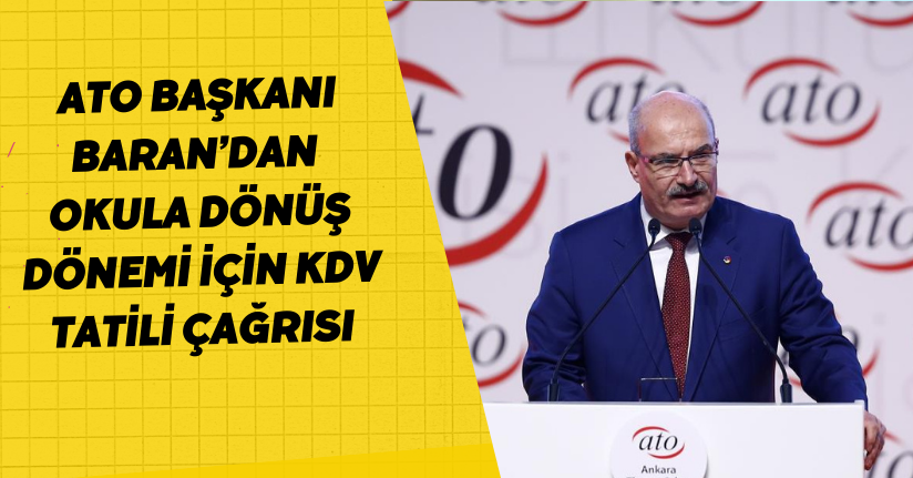 ATO Başkanı Baran’dan okula dönüş dönemi için KDV tatili çağrısı