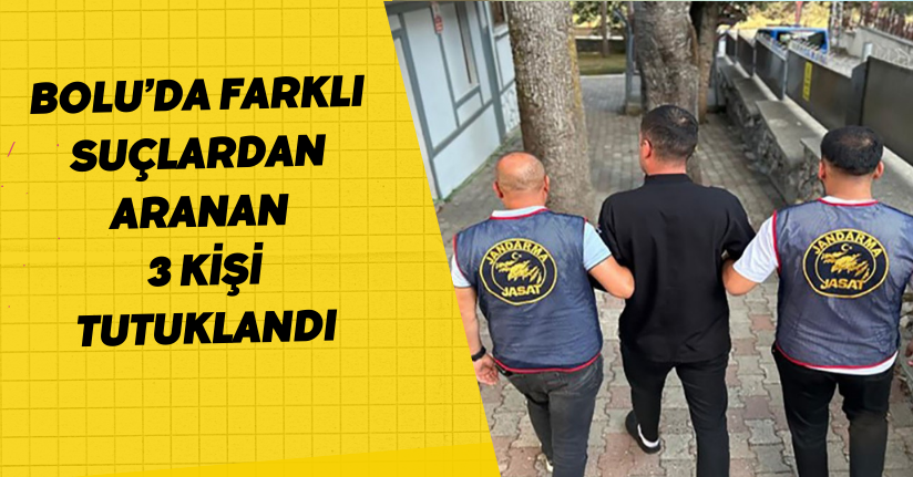 Bolu’da farklı suçlardan aranan 3 kişi tutuklandı
