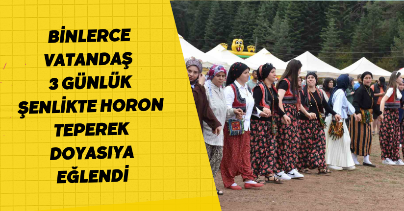 Binlerce vatandaş 3 günlük şenlikte horon teperek doyasıya eğlendi