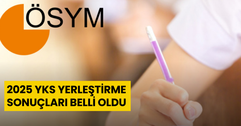 2025 YKS yerleştirme sonuçları belli oldu