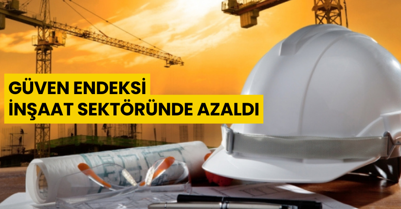 Güven endeksi inşaat sektöründe azaldı