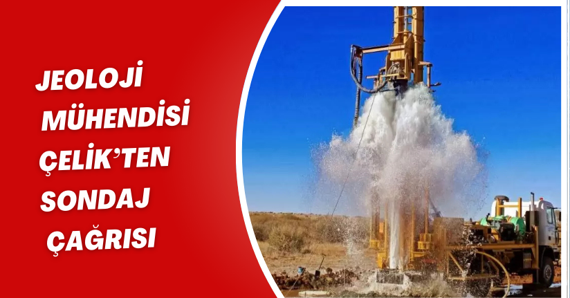 Jeoloji Mühendisi Çelik’ten sondaj çağrısı