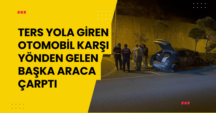 Ters yola giren otomobil, karşı yönden gelen başka araca çarptı