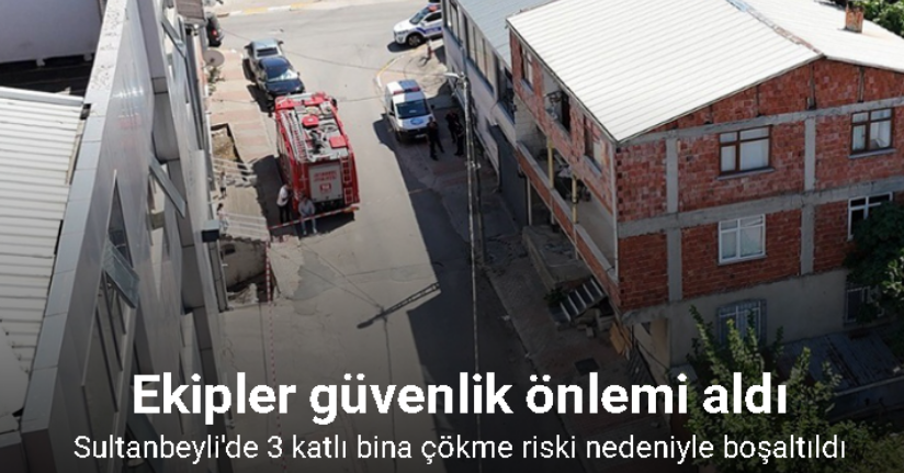 Sultanbeyli’de 3 katlı bina çökme riski nedeniyle boşaltıldı