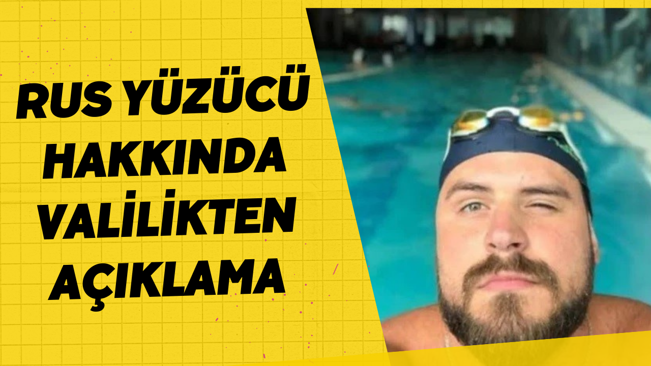 Rus Yüzücü hakkında Valilikten açıklama