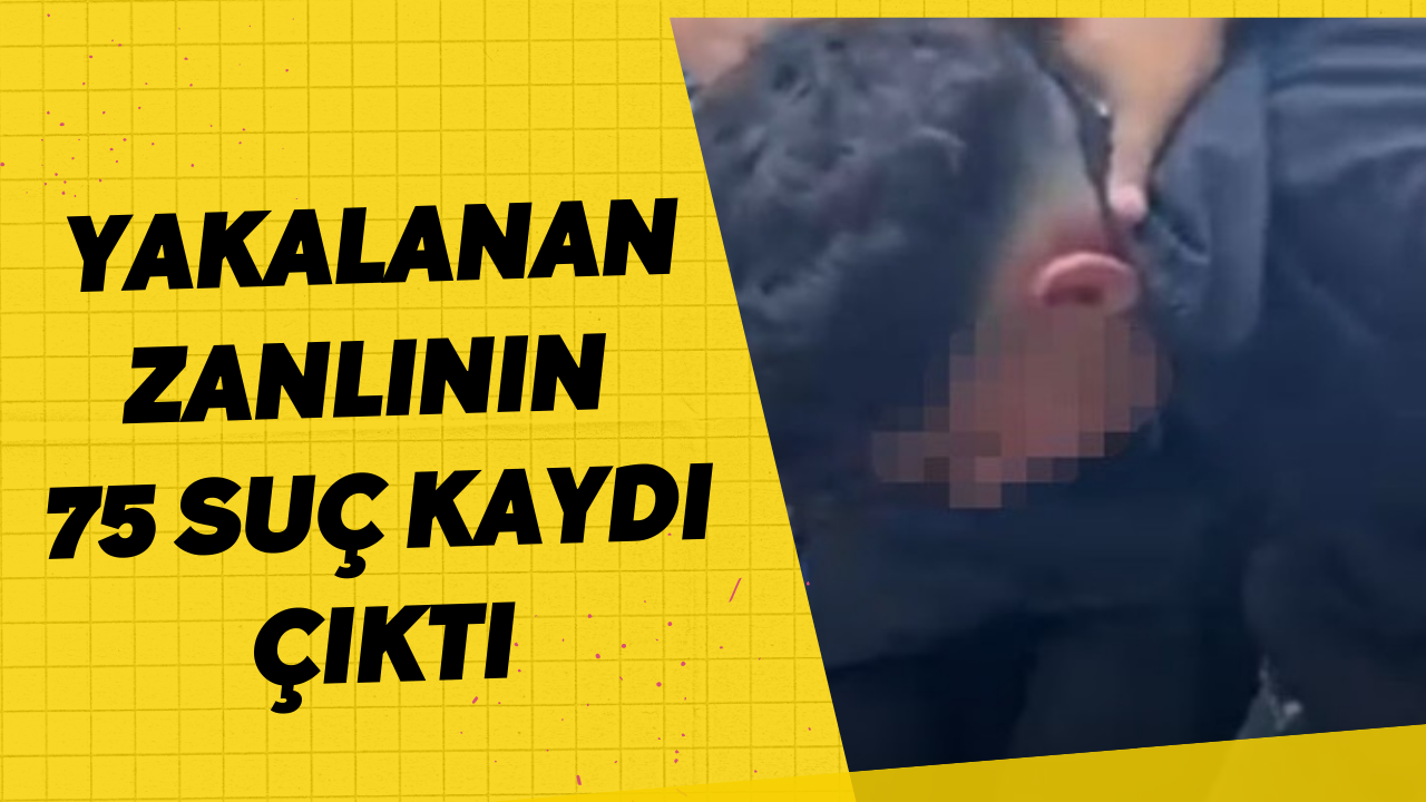 Yakalanan zanlının 75 suç kaydı çıktı