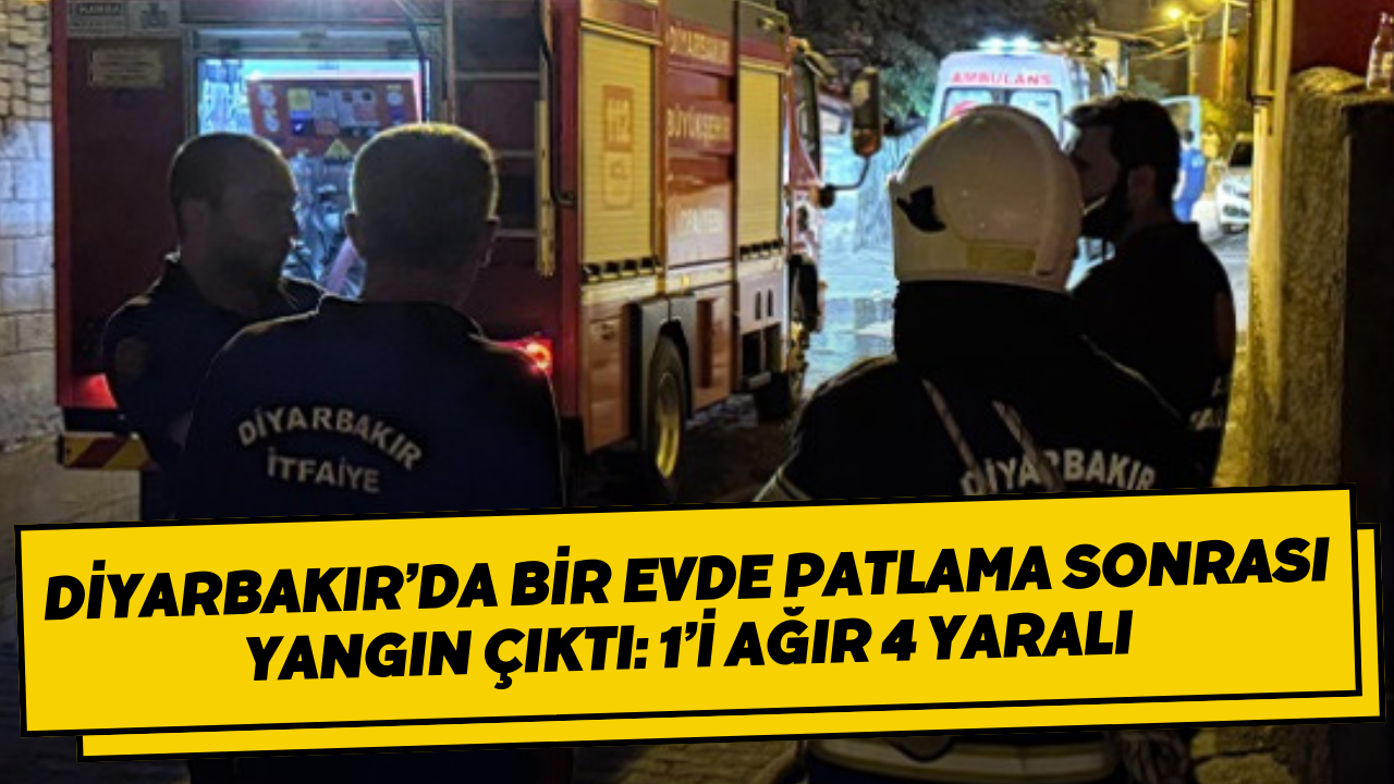 Diyarbakır’da bir evde patlama sonrası yangın çıktı: 1’i ağır 4 yaralı