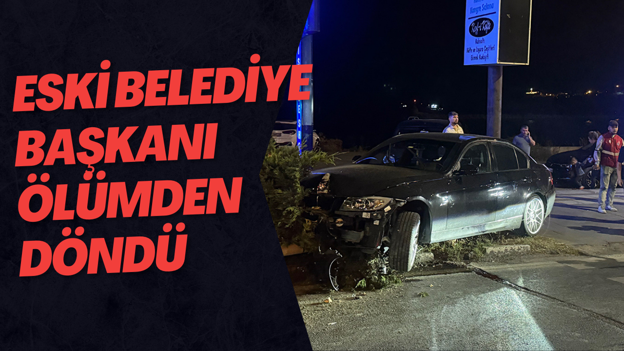 Eski belediye başkanı ölümden döndü