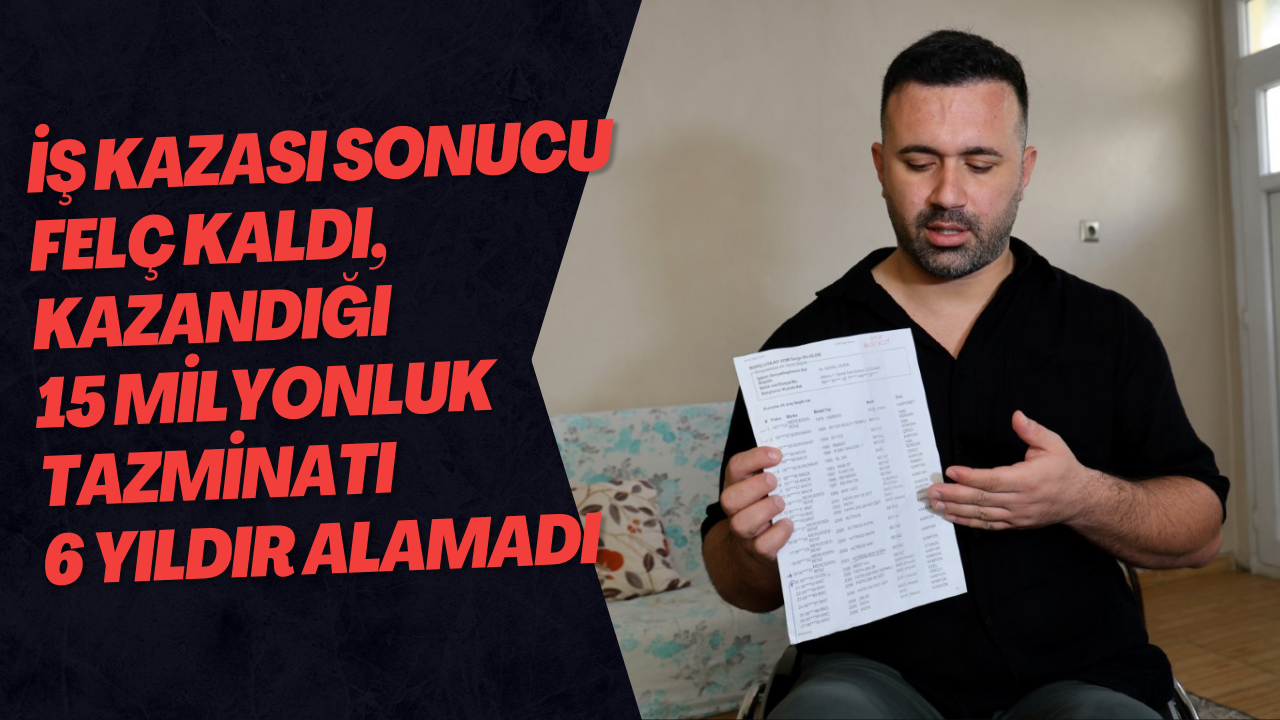 İş kazası sonucu felç kaldı, kazandığı 15 milyonluk tazminatı 6 yıldır alamadı