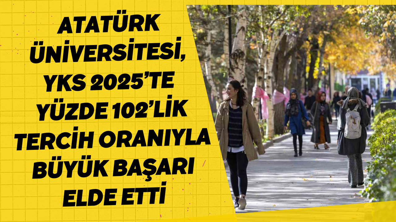 Atatürk Üniversitesi, YKS 2025’te yüzde 102’lik tercih oranıyla büyük başarı elde etti