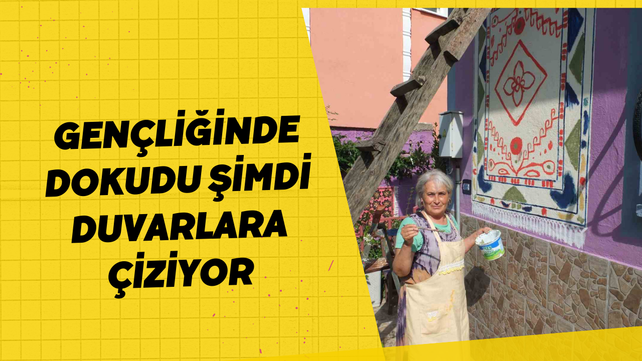 Gençliğinde dokudu şimdi duvarlara çiziyor