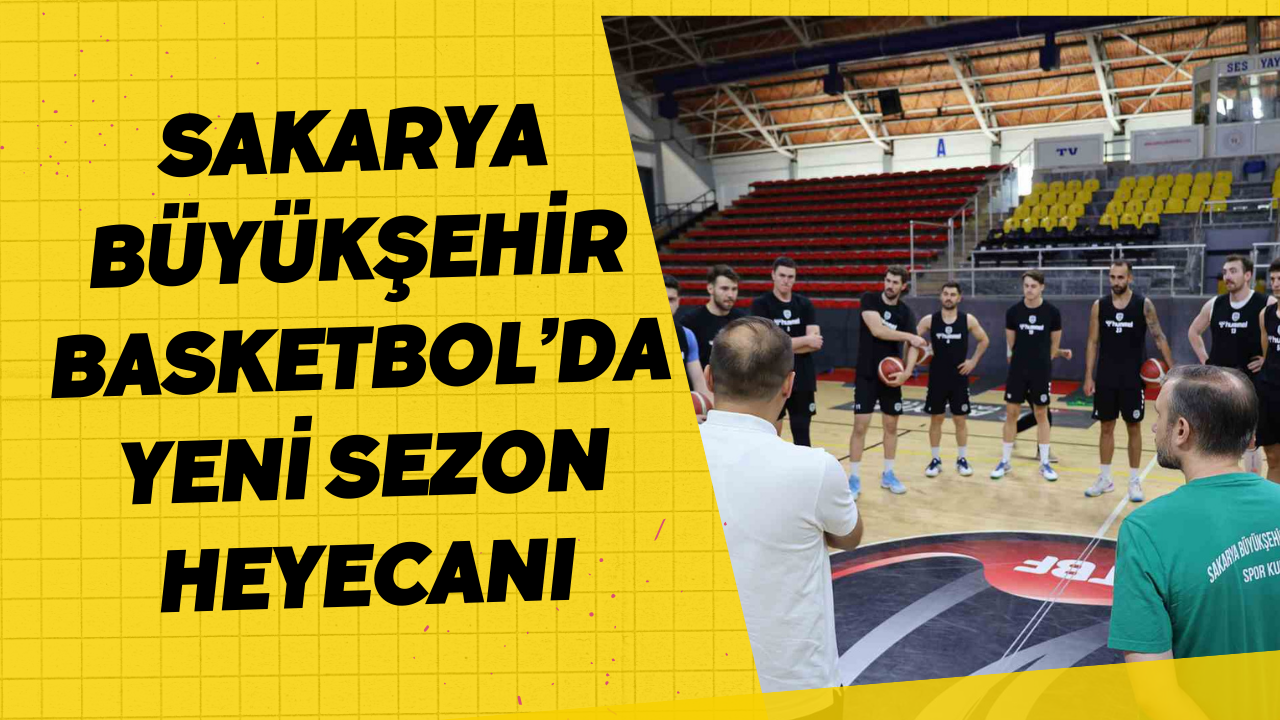 Sakarya Büyükşehir Basketbol’da yeni sezon heyecanı: 