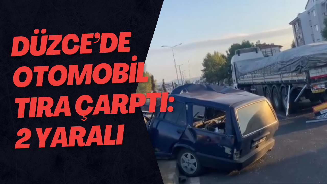 Düzce’de otomobil tıra çarptı: 2 yaralı