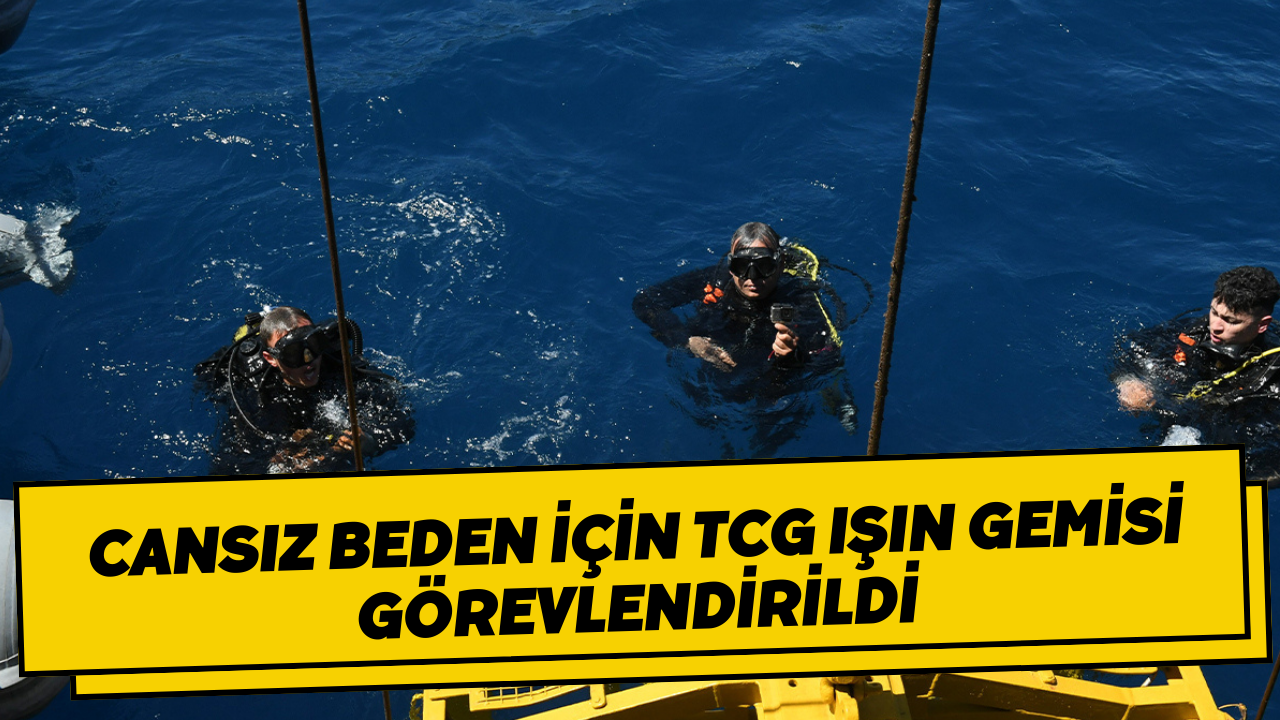 Kaybolan Halit Yukay’a ait olduğu değerlendirilen cansız beden için TCG Işın gemisi görevlendirildi