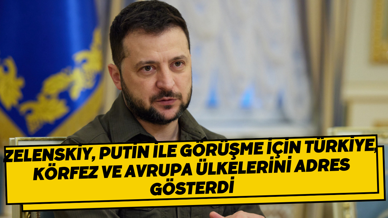Zelenskiy, Putin ile görüşme için Türkiye, Körfez ve Avrupa ülkelerini adres gösterdi