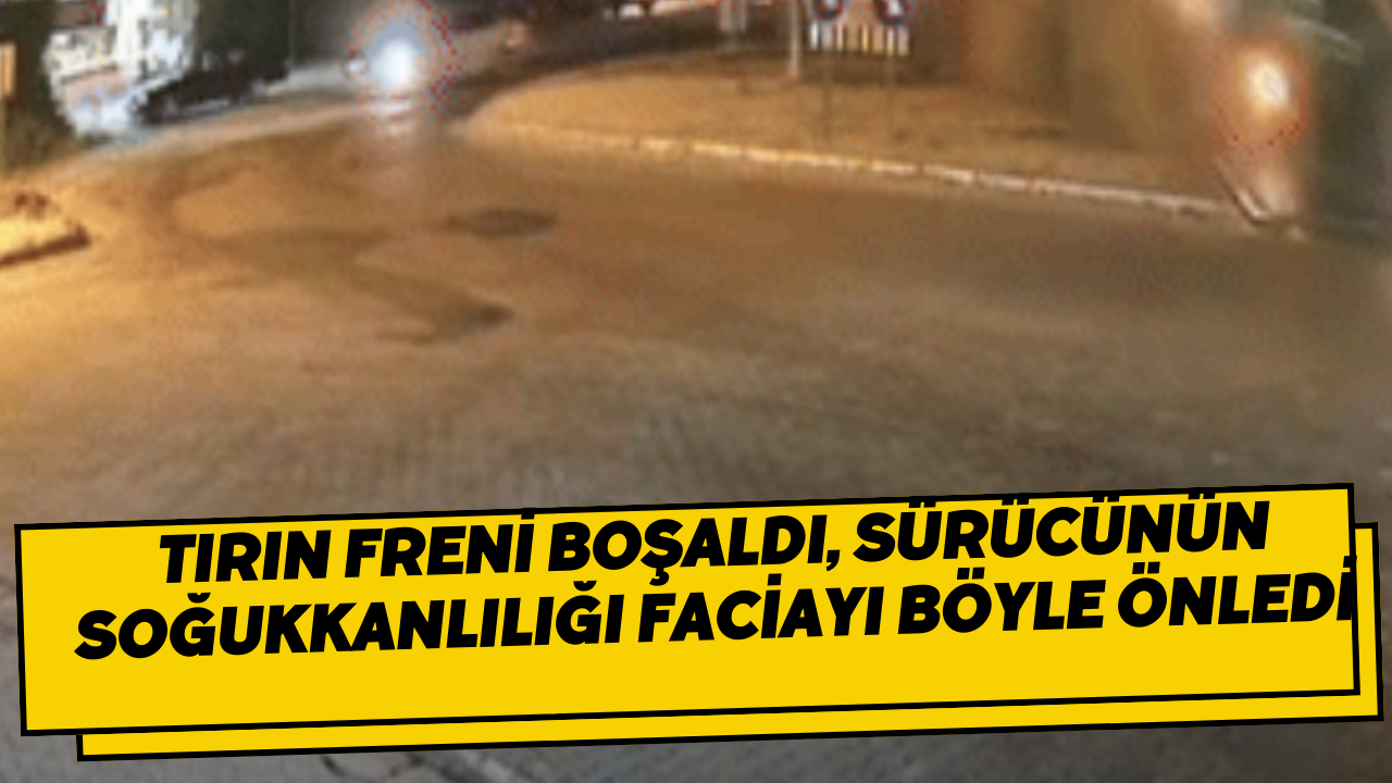 Tırın freni boşaldı, sürücünün soğukkanlılığı faciayı böyle önledi