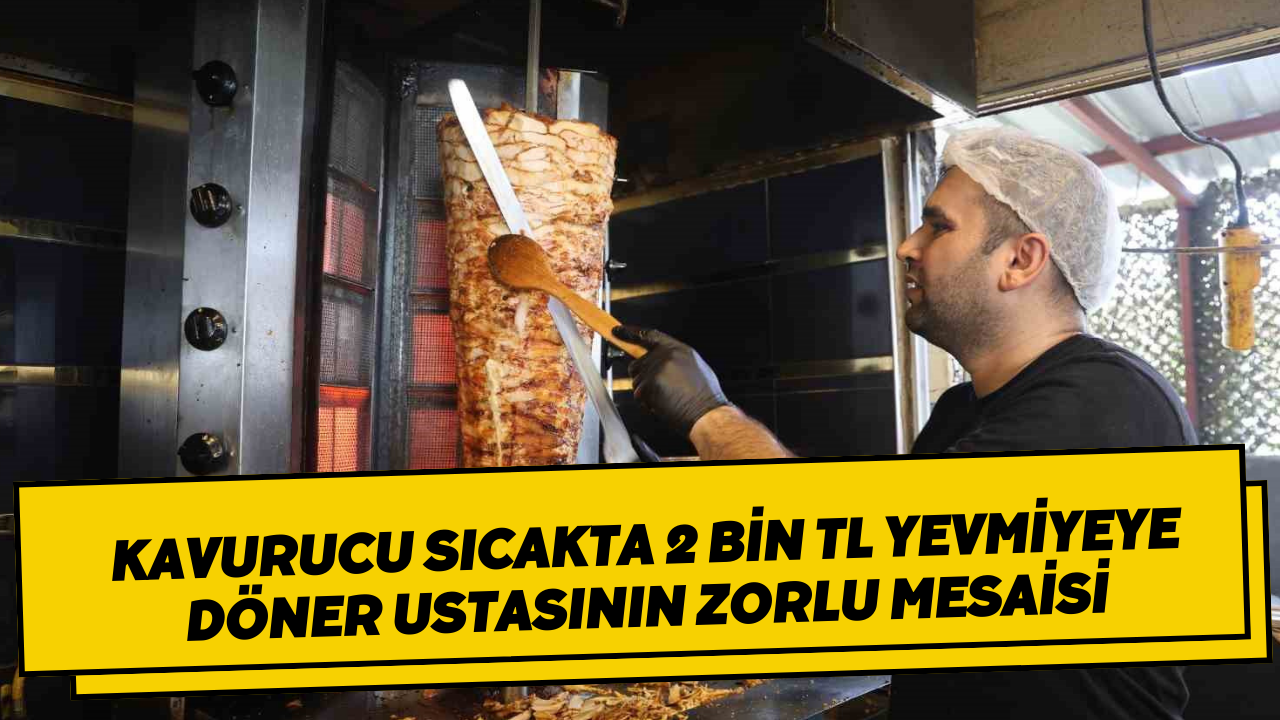 Kavurucu sıcakta 2 bin TL yevmiyeye döner ustasının zorlu mesaisi