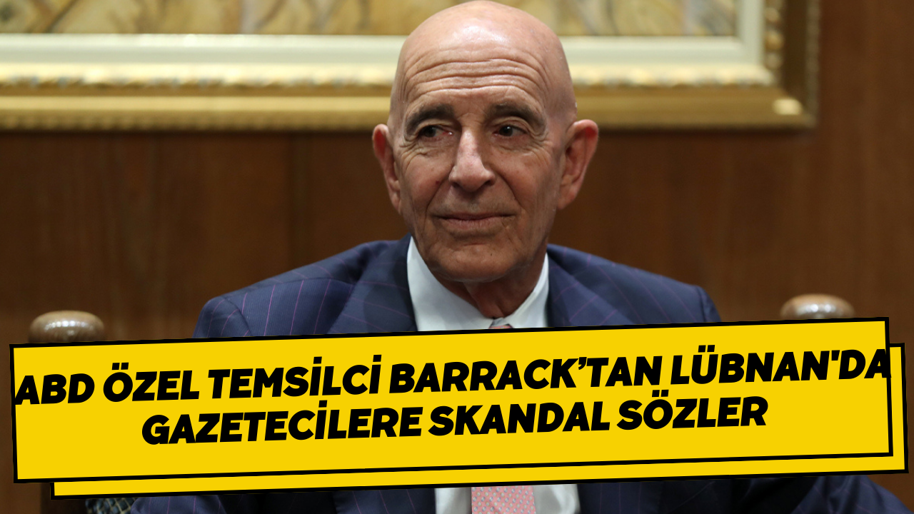 ABD Özel Temsilci Barrack’tan Lübnan'da gazetecilere skandal sözler
