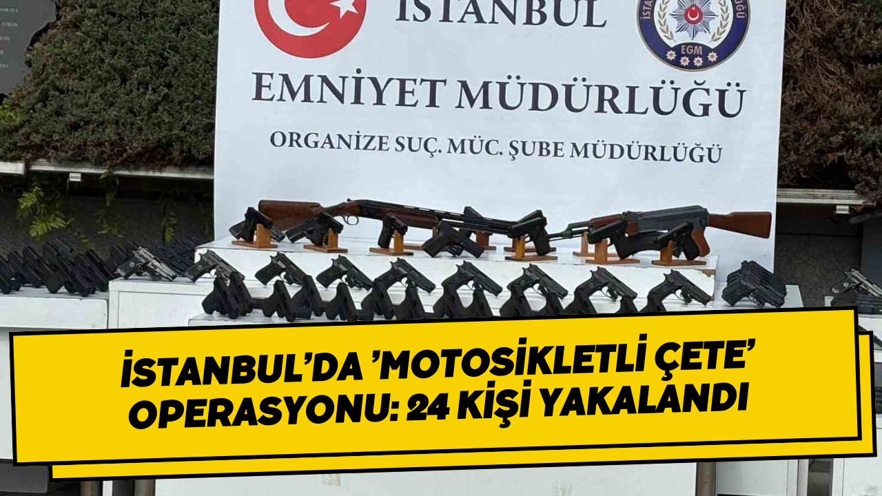 İstanbul’da ’motosikletli çete’ operasyonu: 24 kişi yakalandı