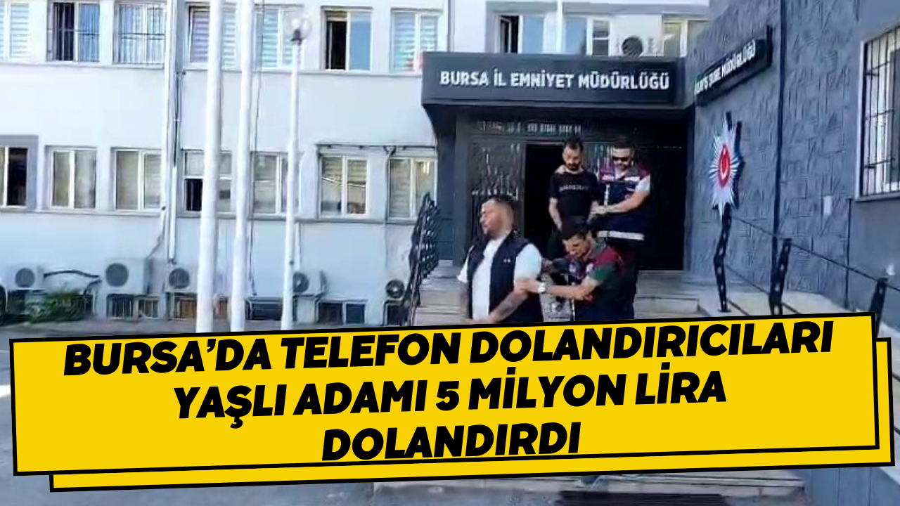 Bursa’da telefon dolandırıcıları yaşlı adamı 5 milyon lira dolandırdı